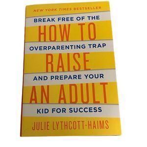 How to Raise an Adult: Break Free of the Overparenting Trap Book